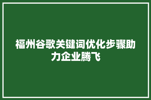 福州谷歌关键词优化步骤助力企业腾飞