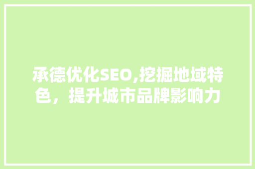 承德优化SEO,挖掘地域特色，提升城市品牌影响力