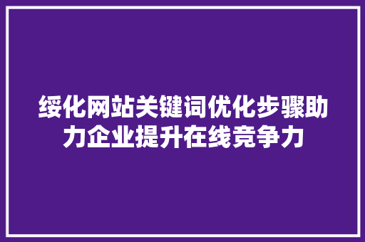绥化网站关键词优化步骤助力企业提升在线竞争力