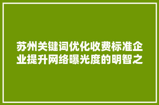苏州关键词优化收费标准企业提升网络曝光度的明智之选