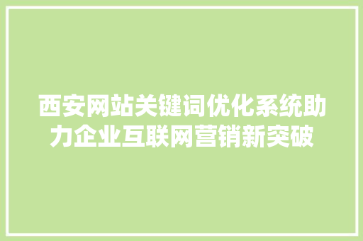 西安网站关键词优化系统助力企业互联网营销新突破