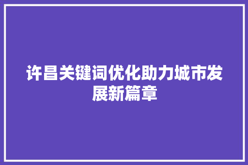 许昌关键词优化助力城市发展新篇章