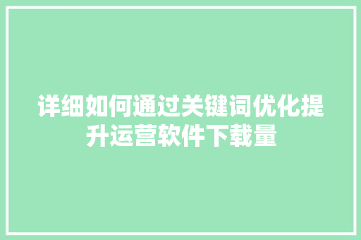 详细如何通过关键词优化提升运营软件下载量 服务器/数据库