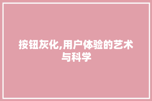 按钮灰化,用户体验的艺术与科学
