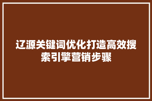 辽源关键词优化打造高效搜索引擎营销步骤
