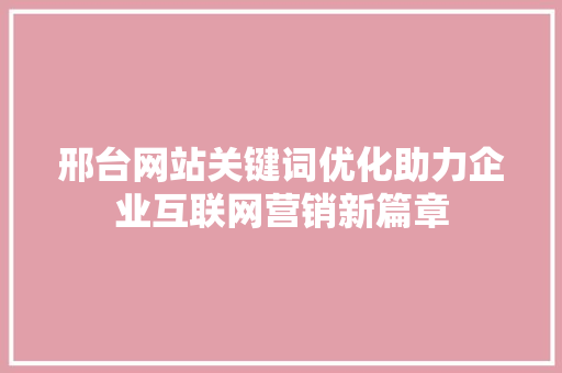 邢台网站关键词优化助力企业互联网营销新篇章