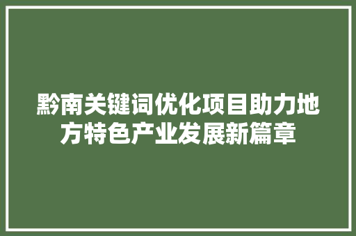 黔南关键词优化项目助力地方特色产业发展新篇章