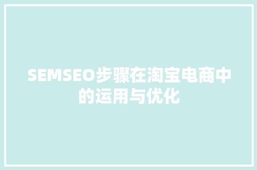 SEMSEO步骤在淘宝电商中的运用与优化