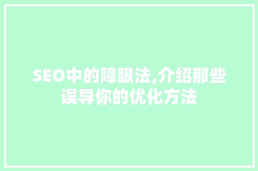 SEO中的障眼法,介绍那些误导你的优化方法
