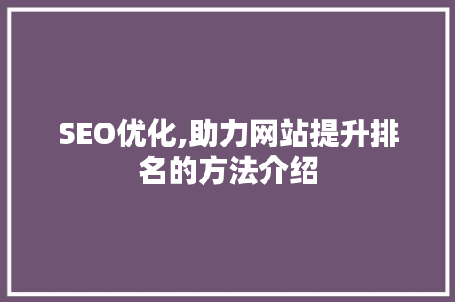 SEO优化,助力网站提升排名的方法介绍