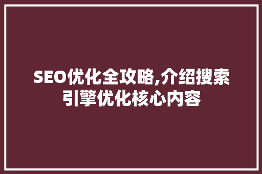SEO优化全攻略,介绍搜索引擎优化核心内容