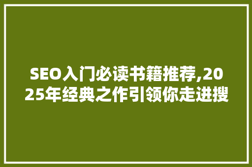 SEO入门必读书籍推荐,2025年经典之作引领你走进搜索引擎优化之路