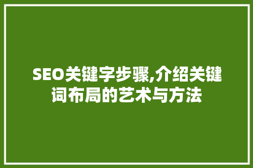 SEO关键字步骤,介绍关键词布局的艺术与方法