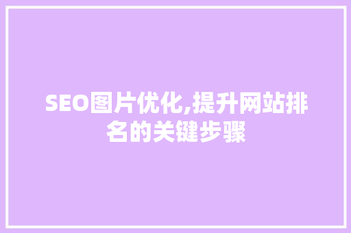 SEO图片优化,提升网站排名的关键步骤