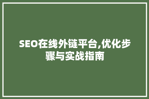 SEO在线外链平台,优化步骤与实战指南