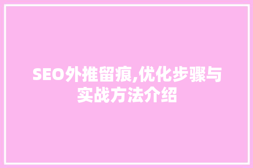 SEO外推留痕,优化步骤与实战方法介绍