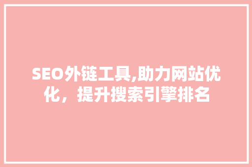 SEO外链工具,助力网站优化，提升搜索引擎排名