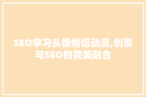 SEO学习头像情侣动漫,创意与SEO的完美融合