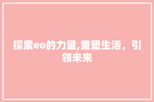 探索eo的力量,重塑生活，引领未来