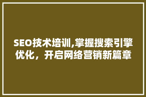 SEO技术培训,掌握搜索引擎优化，开启网络营销新篇章