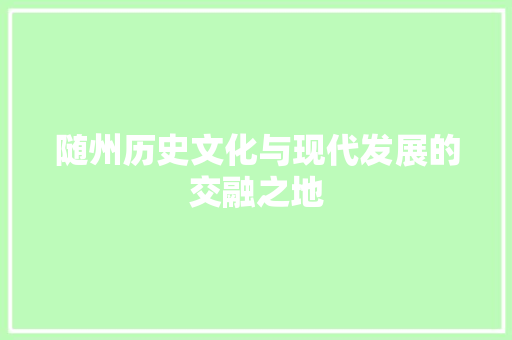 随州历史文化与现代发展的交融之地