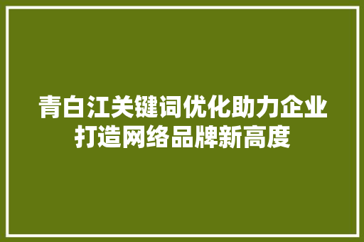 青白江关键词优化助力企业打造网络品牌新高度
