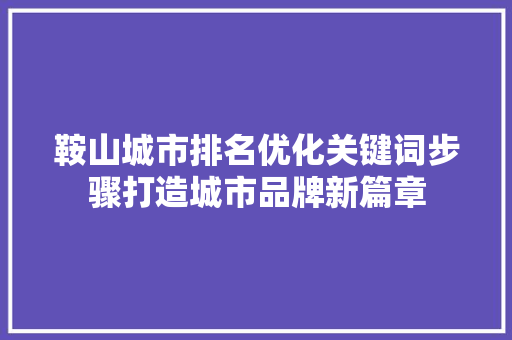 鞍山城市排名优化关键词步骤打造城市品牌新篇章