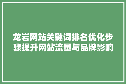 龙岩网站关键词排名优化步骤提升网站流量与品牌影响力 SEO教程
