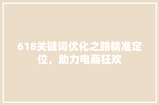 618关键词优化之路精准定位，助力电商狂欢