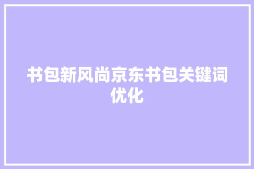 书包新风尚京东书包关键词优化 Web前端