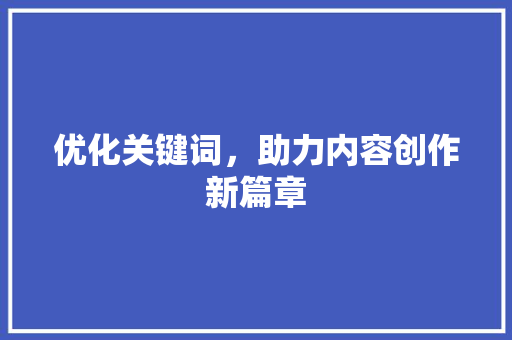 优化关键词，助力内容创作新篇章