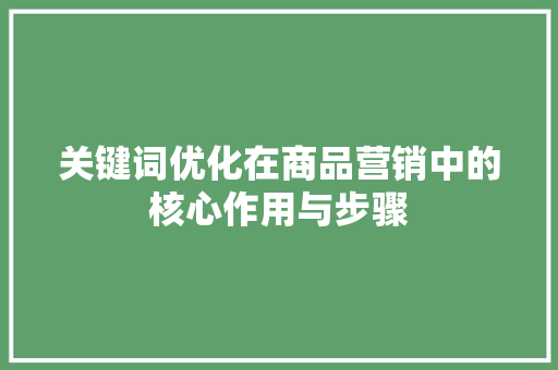 关键词优化在商品营销中的核心作用与步骤