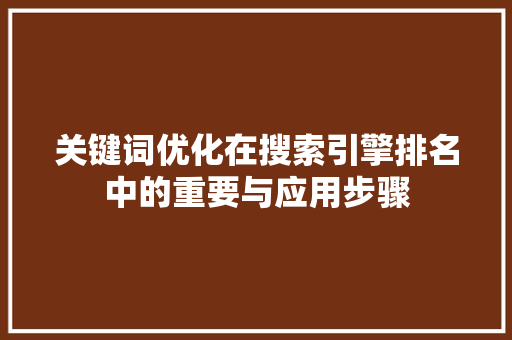 关键词优化在搜索引擎排名中的重要与应用步骤