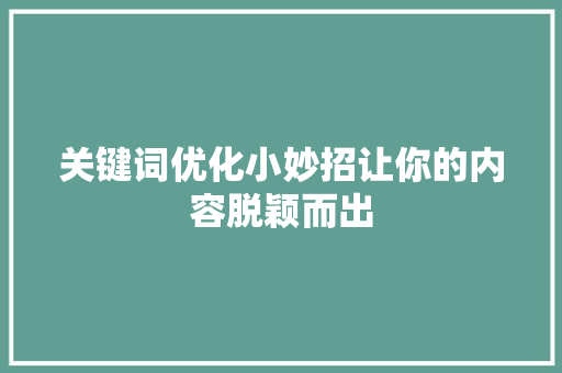 关键词优化小妙招让你的内容脱颖而出