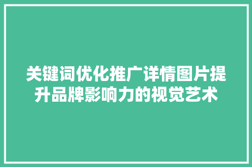 关键词优化推广详情图片提升品牌影响力的视觉艺术