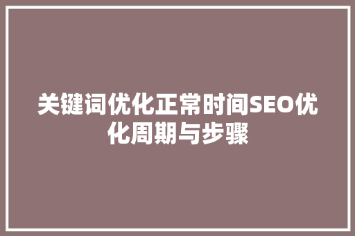 关键词优化正常时间SEO优化周期与步骤