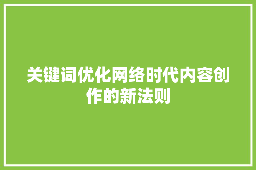 关键词优化网络时代内容创作的新法则