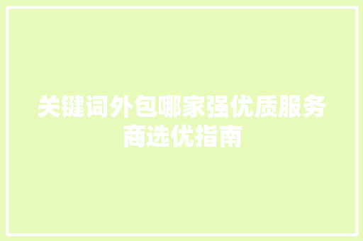 关键词外包哪家强优质服务商选优指南