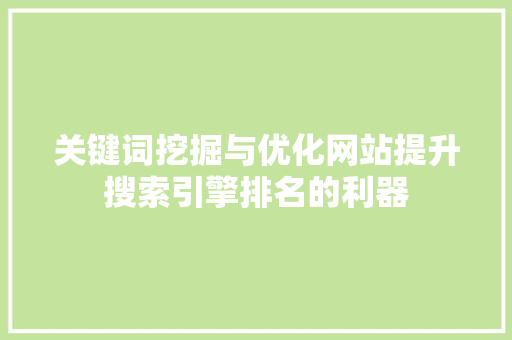 关键词挖掘与优化网站提升搜索引擎排名的利器