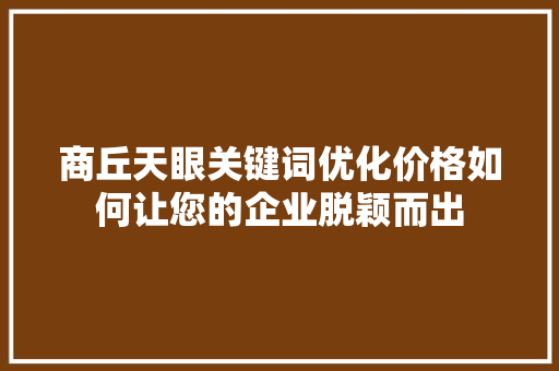 商丘天眼关键词优化价格如何让您的企业脱颖而出 友链在线