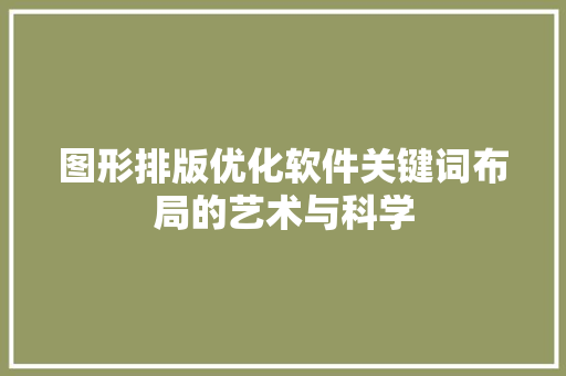图形排版优化软件关键词布局的艺术与科学