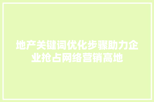 地产关键词优化步骤助力企业抢占网络营销高地