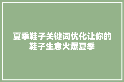 夏季鞋子关键词优化让你的鞋子生意火爆夏季