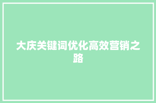 大庆关键词优化高效营销之路