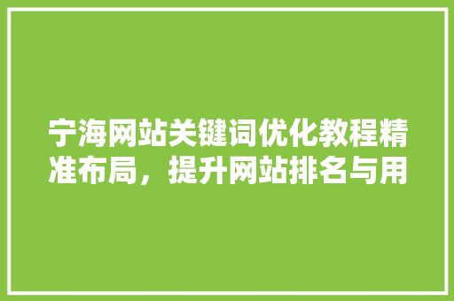 宁海网站关键词优化教程精准布局，提升网站排名与用户体验