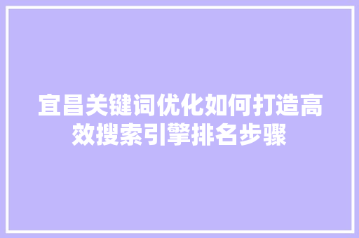 宜昌关键词优化如何打造高效搜索引擎排名步骤 SEO教程