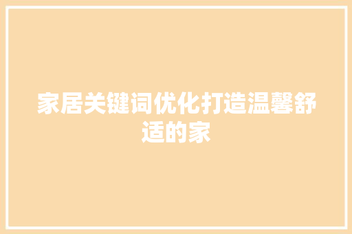 家居关键词优化打造温馨舒适的家