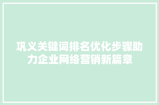 巩义关键词排名优化步骤助力企业网络营销新篇章