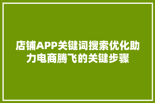 店铺APP关键词搜索优化助力电商腾飞的关键步骤