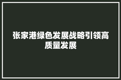 张家港绿色发展战略引领高质量发展